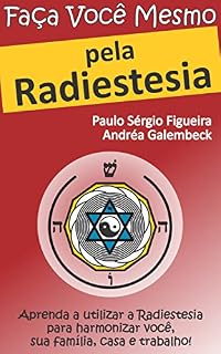 Livro FAÇA VOCÊ MESMO - pela Radiestesia: Aprenda a utilizar a Radiestesia para harmonizar você, sua família, casa e trabalho! (FAÇA VOCÊ MESMO - pelas Terapias Holísticas Livro 1)
