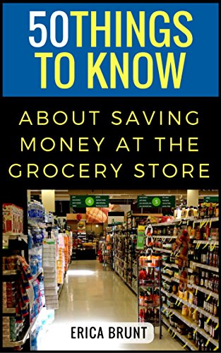 50 Things to Know About Saving Money at the Grocery Store: What Your Grocer Won't Tell You