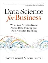 Data Science for Business: What You Need to Know about Data Mining and Data-Analytic Thinking Data Science for Business: What You Need to Know about Data Mining and Data-Analytic Thinking