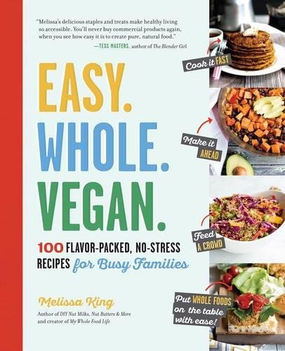 Download Easy. Whole. Vegan.: 100 Flavor-Packed, No-Stress Recipes for Busy Families Download Easy. Whole. Vegan.: 100 Flavor-Packed, No-Stress Recipes for Busy Families