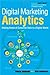 Digital Marketing Analytics: Making Sense of Consumer Data in a Digital World