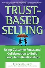 Trust-Based Selling: Using Customer Focus and Collaboration to Build Long-Term Relationships