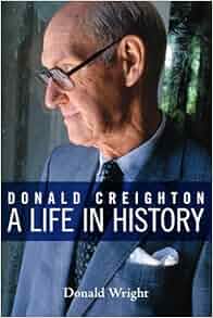 Donald Creighton A Life In History