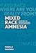 Mixed Race Amnesia: Resisting the Romanticization of Multiraciality