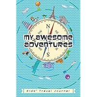My Awesome Adventures: Travel Journal for Kids 9-12 - Vacation Journal Notebook for Boys and Girls