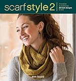 Scarf Style 2: Innovative to Traditional, 26 Fresh Designs to Knit by Ann Budd