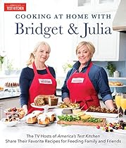 Cooking at Home With Bridget and Julia: The Hosts of America's Test Kitchen Share Their Favorite Recipes for Feeding Family and Friends Cooking at Home With Bridget and Julia: The Hosts of America's Test Kitchen Share Their Favorite Recipes for Feeding Family and Friends