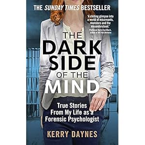 The Dark Side of the Mind: True Stories from My Life as a Forensic Psychologist (Kerry Daynes’ True Stories of Forensic…