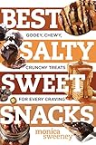 Best Salty Sweet Snacks: Gooey, Chewy, Crunchy Treats for Every Craving (Best Ever) by Monica Sweeney