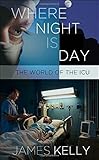 Where Night Is Day: The World of the ICU (The Culture and Politics of Health Care Work) cover