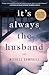 It's Always the Husband: A Novel by Michele Campbell