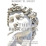 The Principles of Success: How Great Leaders from Julius Caesar to Bill Gates Triumphed