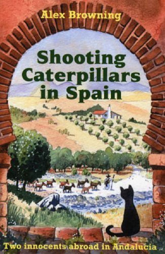 Shooting Caterpillars in Spain: Two Innocents Abroad in Andalucia by Alex Browning (2005-10-01)