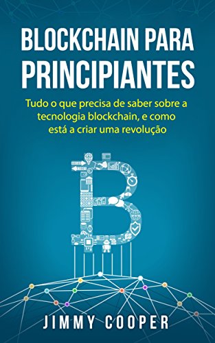 Blockchain Para Principiantes: Tudo o que Precisa de Saber Sobre a ...