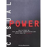 Casual Power: How to Power Up Your Nonverbal Communication &amp; Dress Down for Success