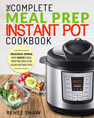 Meal Prep Instant Pot Cookbook: The Complete Meal Prep Instant Pot Cookbook | Delicious, Simple, and Quick Meal Prep Recipes For Your Instant Pot (Electric Pressure Cooker Cookbook) by Renee Shaw
