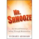 Mr. Shmooze: The Art and Science of Selling Through Relationships