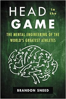 Head in the Game: The Mental Engineering of the World's Greatest Athletes, by Brandon Sneed Head in the Game: The Mental Engineering of the World's Greatest Athletes, by Brandon Sneed