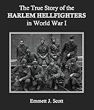 The True Story of the Harlem Hellfighters in World War I by Emmett J. Scott