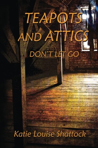 Teapots And Attics Don T Let Go Amazon In Shattock Katie Books