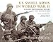 US Small Arms in World War II: A photographic history of the weapons in action (General Military)