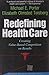 Redefining Health Care: Creating Value-Based Competition on Results - Book by Elizabeth Teisberg