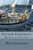 Beyond Elsewhere: Western Pacific (Sailing Elsewhere) (Volume 2) by Matt Johnston