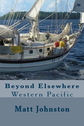 Beyond Elsewhere: Western Pacific (Sailing Elsewhere) (Volume 2) by Matt Johnston