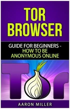 TOR browser: Guide for Beginners - How to Be Anonymous Online
