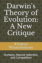 Darwin's Theory of Evolution: A New Critique: Humans, Natural Selection, and Competition Darwin's Theory of Evolution: A New Critique: Humans, Natural Selection, and Competition