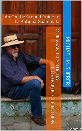 [Read] Our Man In Antigua: November 2016 Edition: An On the Ground Guide to La Antigua Guatemala<br />K.I.N.D.L.E
