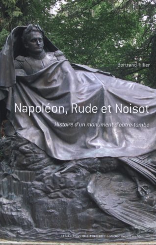NAPOLEON, RUDE ET NOISOT: HISTOIRE D'UN MONUMENT D'OUTRE-TOMBE (L'AMATEUR) by Bertrand TILLIER BERTRAND