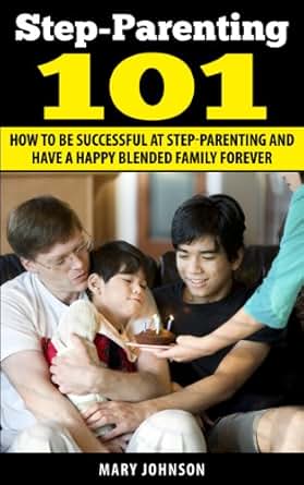 Amazon Com Step Parenting 101 How To Be Successful At Step Parenting And Have A Happy Blended
