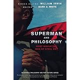 Superman and Philosophy: What Would the Man of Steel Do?