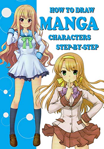 How To Draw Manga Characters Step-by-Step: Easy-to-Follow Lessons for Creating Your Own Characters (Manga Art for Beginners Book 1)