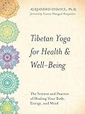 Tibetan Yoga for Health & Well-Being: The Science and Practice of Healing Your Body, Energy, and Min by Alejandro  Chaoul Ph.D.