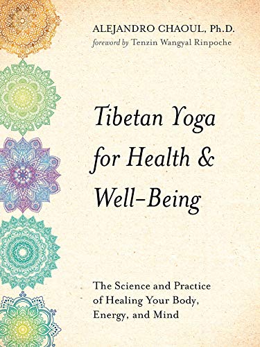 Tibetan Yoga for Health & Well-Being: The Science and Practice of Healing Your Body, Energy, and Min by Alejandro Chaoul Ph.D.