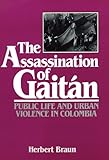 Front cover for the book The assassination of Gaitán : public life and urban violence in Colombia by Herbert Braun
