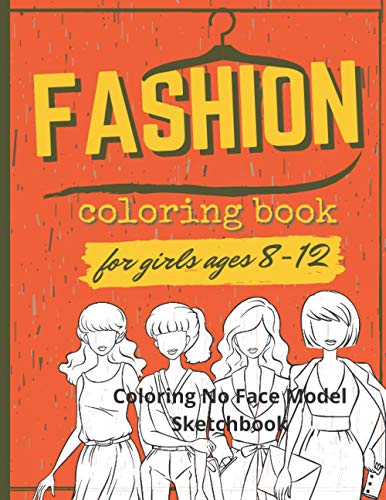 Fashion Coloring Book for Girls Ages 8-12: Easily Coloring No Face Model Sketchbook, Colouring Pictures and Pages for Teens and Kids with Gorgeous Fashion Style and Sketches