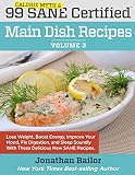 99 Calorie Myth and SANE Certified Main Dish Recipes Volume 3: Lose Weight, Increase Energy, Improve by Jonathan Bailor