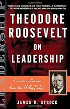 Theodore Roosevelt on Leadership: Executive Lessons from the Bully Pulpit