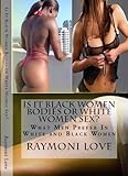 Is It Black Women Bodies or White Women Sex?: What Men Prefer In White and Black Women