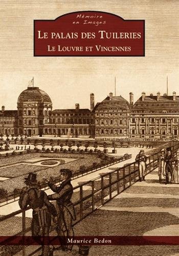 Le  palais des Tuileries, le Louvre et Vincennes