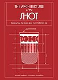 The Architecture of the Shot: Crafting the Perfect Shot from the Bottom Up by 