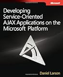 Developing Service-Oriented AJAX Applications on the Microsoft® Platform (Developer Reference)