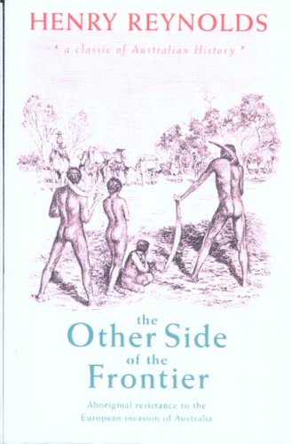 The Other Side of the Frontier: Aboriginal Resistance to the European Invasion of Australia