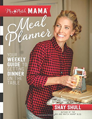 Mix-and-Match Mama® Meal Planner: Your Weekly Guide to Getting Dinner on the Table Mix-and-Match Mama® Meal Planner: Your Weekly Guide to Getting Dinner on the Table