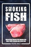 Smoking Fish: Irresistible Recipes for Smoked Fish (Tuna, Trout, Salmon and Other Fish) Smoking Fish: Irresistible Recipes for Smoked Fish (Tuna, Trout, Salmon and Other Fish)