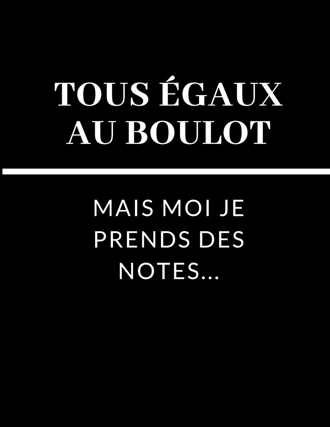 Tous Egaux Au Boulot Mais Moi Je Prends Des Notes Cahier De Reunion Humour Travail French Edition Les Mots Subtils Amazon Com Books