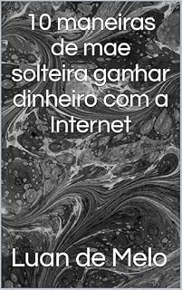 Livro 10 maneiras de mae solteira ganhar dinheiro com a Internet